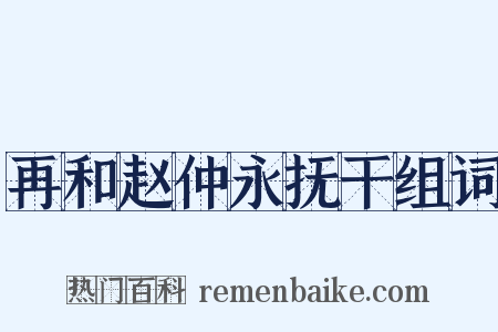 再和赵仲永抚干组词是什么意思的图片